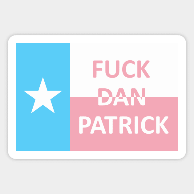 Fuck Dan Patrick Trans Texas Flag Magnet by Totally Trans